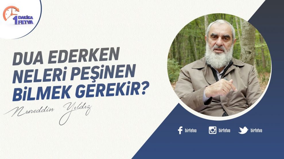 Dua ederken neleri peşinen bilmek gerekir? – Nasıl dua edilir – Nureddin Yıldız – Fetva